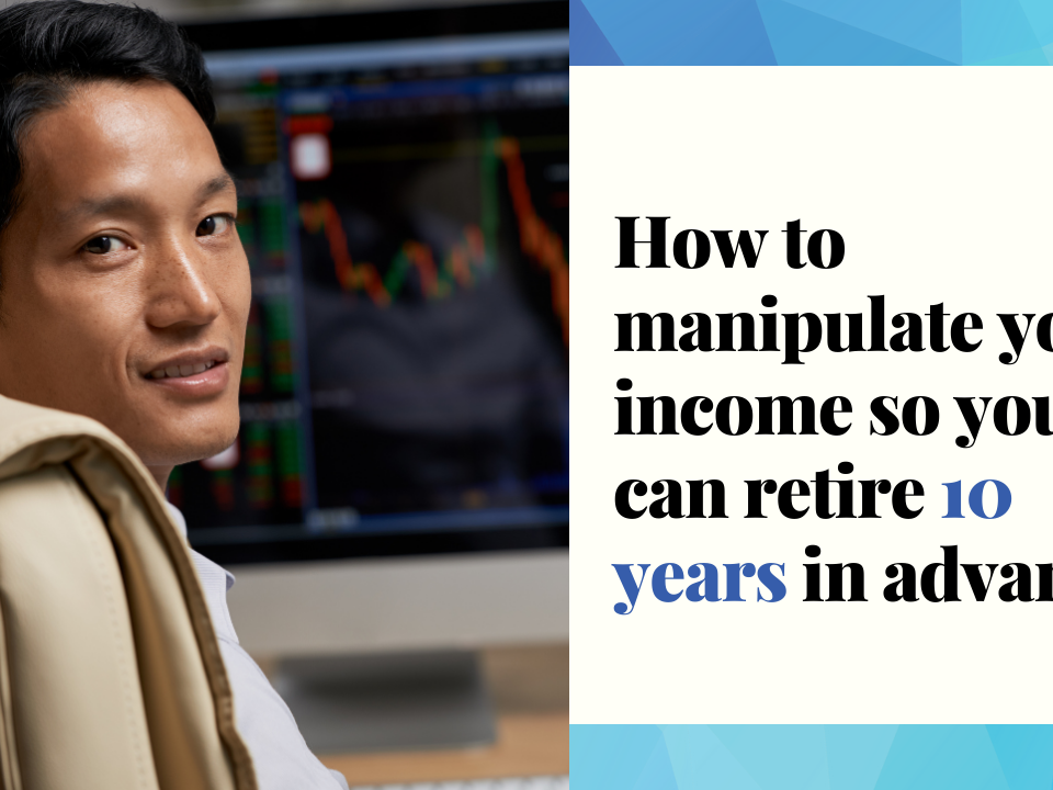 How to manipulate income so you can retire 10 years in advance