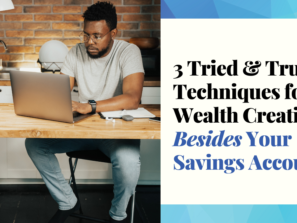 Three Tried & True Techniques for Wealth Creation Besides Your Savings Account