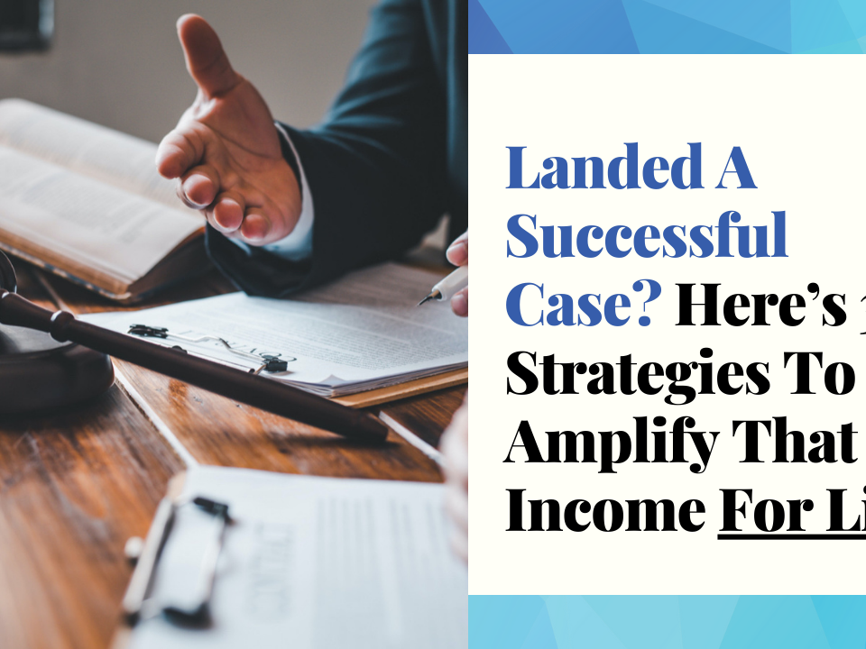 Landed a successful case. Here's 3 strategies to amplify that income for life