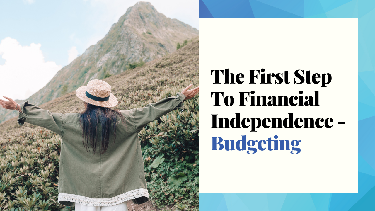 The First Step To Financial Independence - Budgeting