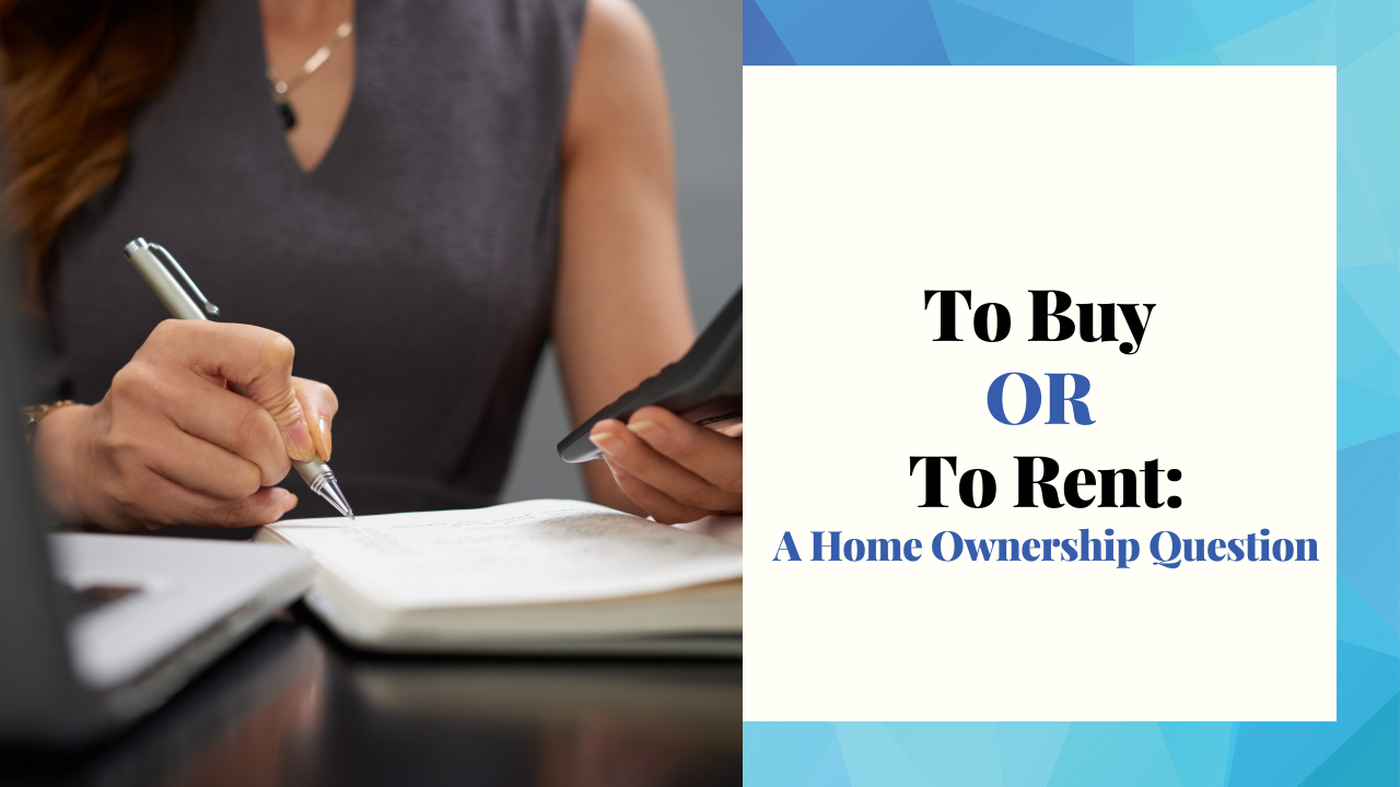 To Buy Or To Rent: A Home Ownership Question