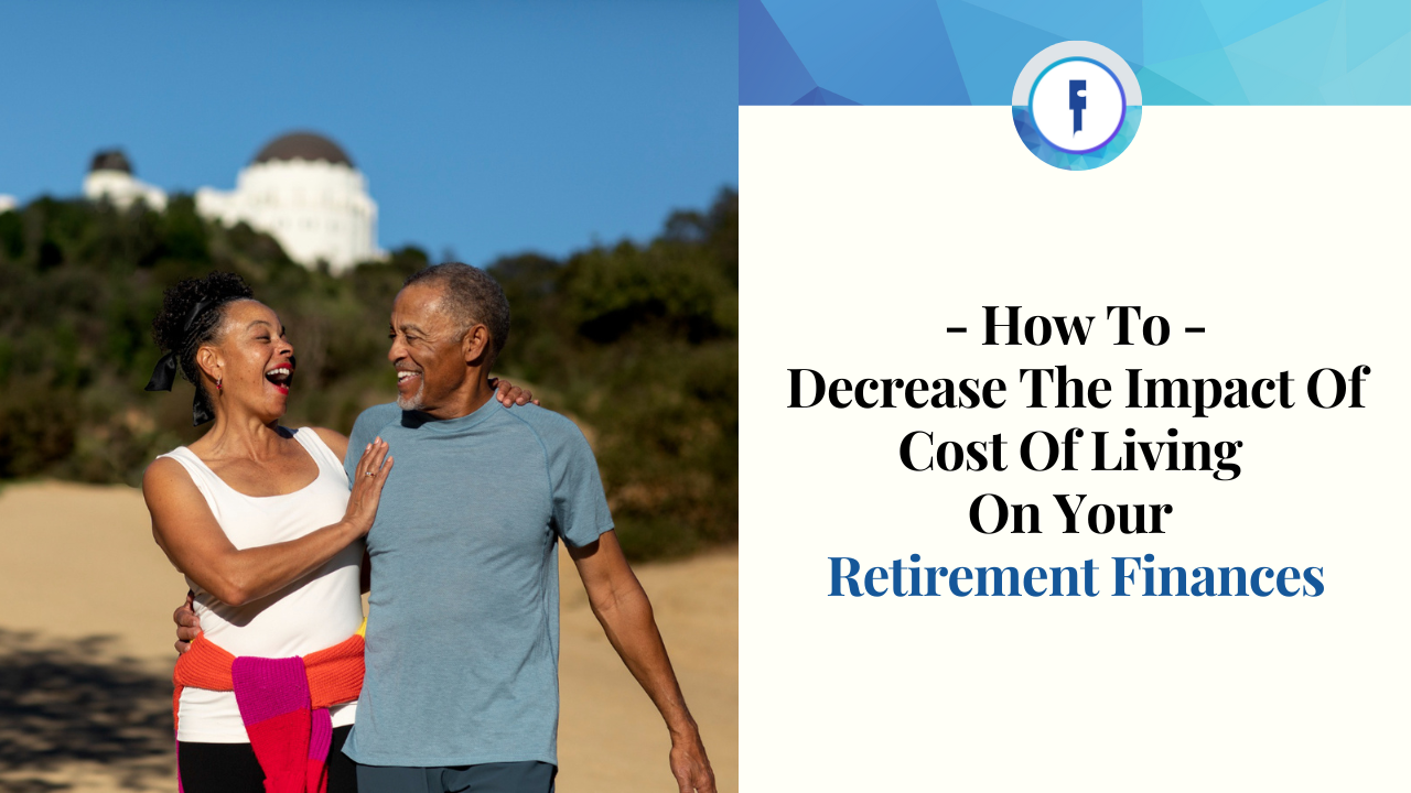 How To Decrease The Impact Of The Cost Of Living On Your Retirement Finances