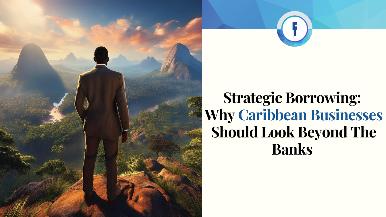 Strategic Borrowing - Why Caribbean businesses should look beyond the banks