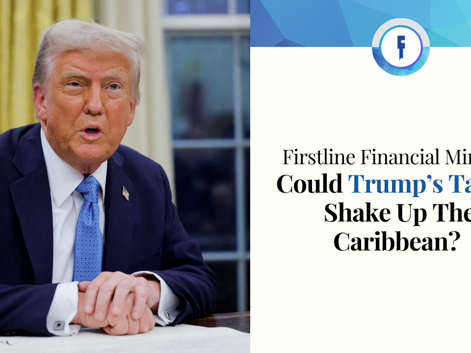 Firstline Financial Minute - Could Trump's Tariffs Shake Uo The Caribbean?